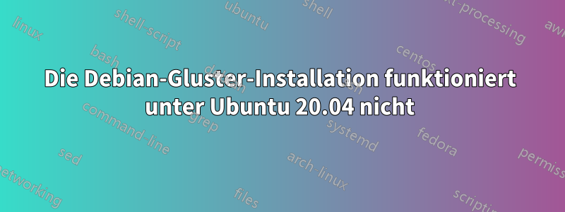 Die Debian-Gluster-Installation funktioniert unter Ubuntu 20.04 nicht