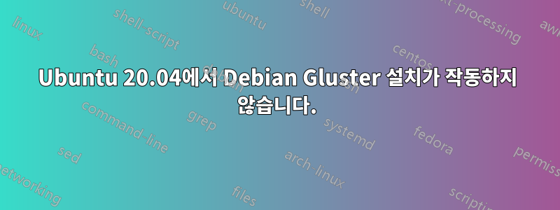 Ubuntu 20.04에서 Debian Gluster 설치가 작동하지 않습니다.