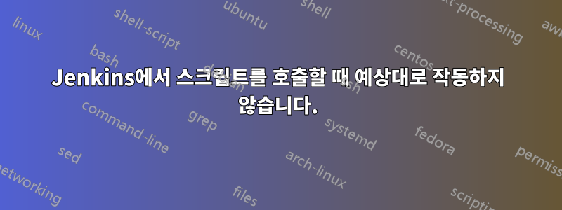 Jenkins에서 스크립트를 호출할 때 예상대로 작동하지 않습니다.