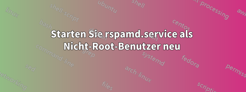 Starten Sie rspamd.service als Nicht-Root-Benutzer neu