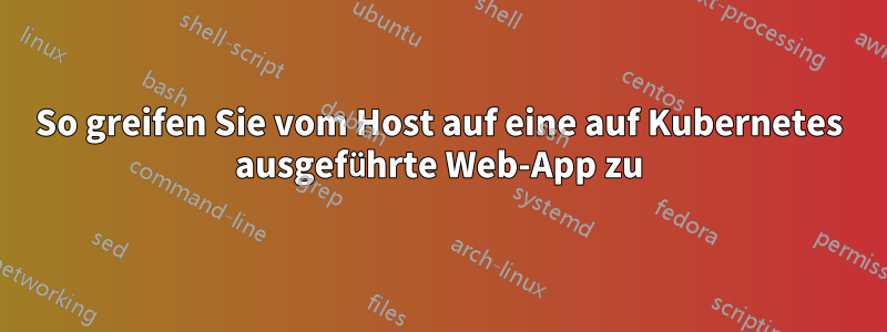 So greifen Sie vom Host auf eine auf Kubernetes ausgeführte Web-App zu