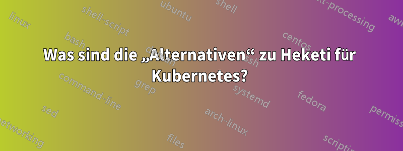 Was sind die „Alternativen“ zu Heketi für Kubernetes?