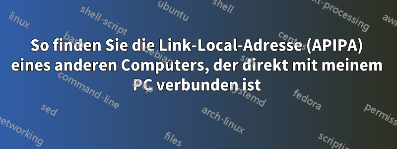 So finden Sie die Link-Local-Adresse (APIPA) eines anderen Computers, der direkt mit meinem PC verbunden ist