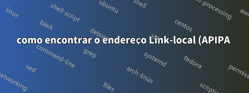 como encontrar o endereço Link-local (APIPA) de outro computador que está diretamente conectado ao meu PC