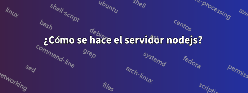 ¿Cómo se hace el servidor nodejs?