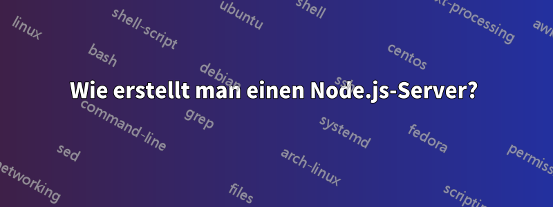 Wie erstellt man einen Node.js-Server?