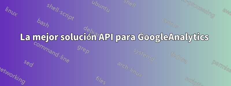 La mejor solución API para GoogleAnalytics