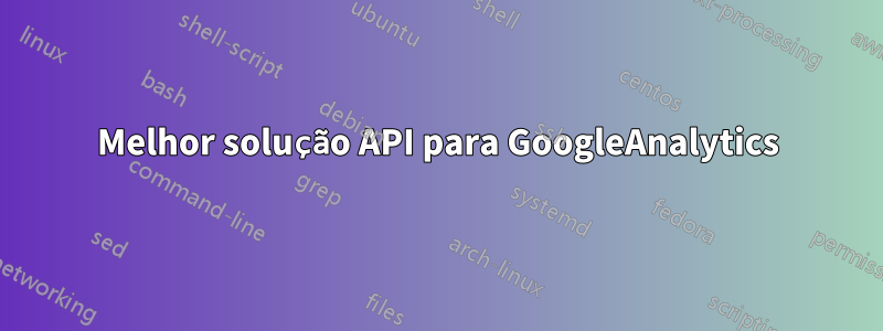 Melhor solução API para GoogleAnalytics