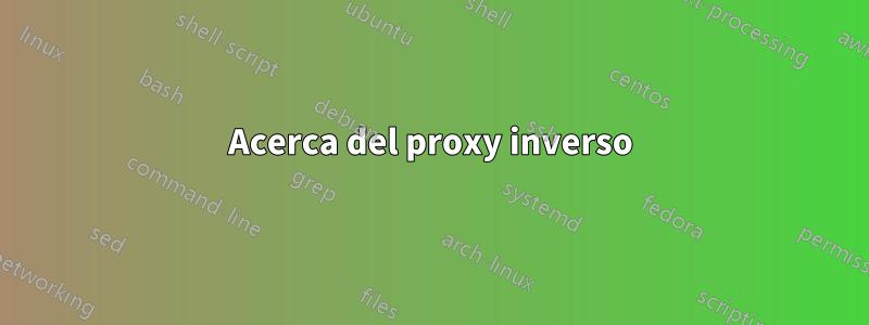 Acerca del proxy inverso