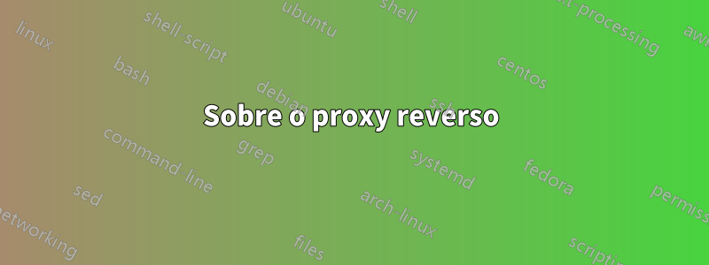 Sobre o proxy reverso