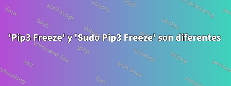 'Pip3 Freeze' y 'Sudo Pip3 Freeze' son diferentes