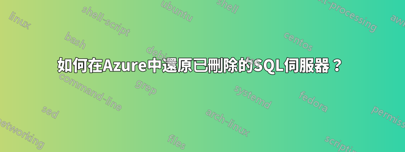 如何在Azure中還原已刪除的SQL伺服器？