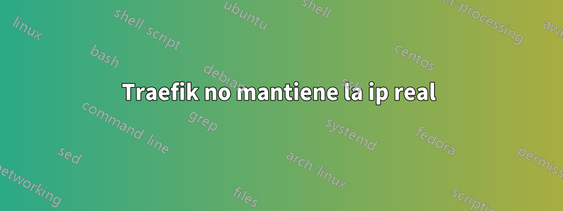 Traefik no mantiene la ip real