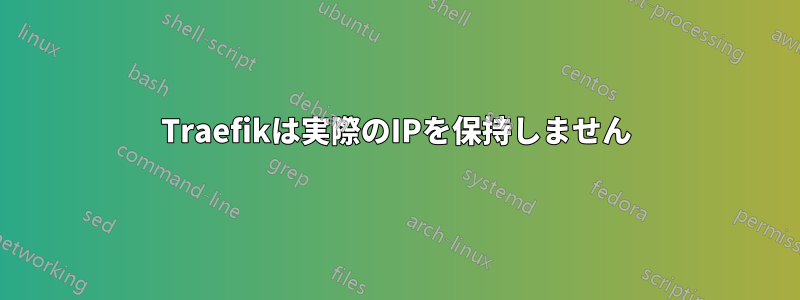 Traefikは実際のIPを保持しません