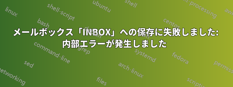 メールボックス「INBOX」への保存に失敗しました: 内部エラーが発生しました 