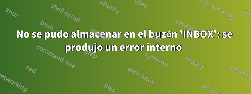 No se pudo almacenar en el buzón 'INBOX': se produjo un error interno 