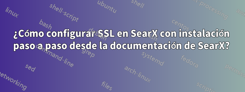 ¿Cómo configurar SSL en SearX con instalación paso a paso desde la documentación de SearX?