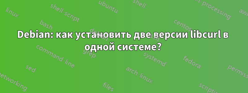 Debian: как установить две версии libcurl в одной системе?