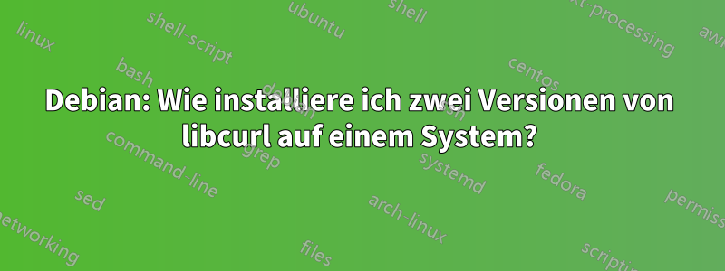 Debian: Wie installiere ich zwei Versionen von libcurl auf einem System?