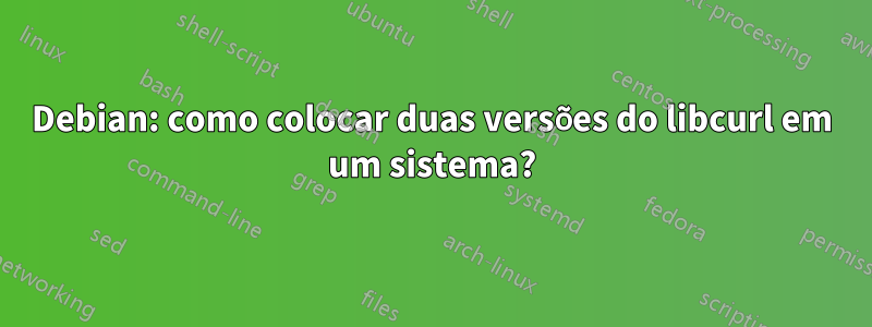 Debian: como colocar duas versões do libcurl em um sistema?