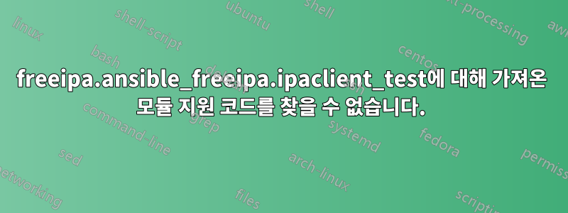 freeipa.ansible_freeipa.ipaclient_test에 대해 가져온 모듈 지원 코드를 찾을 수 없습니다.