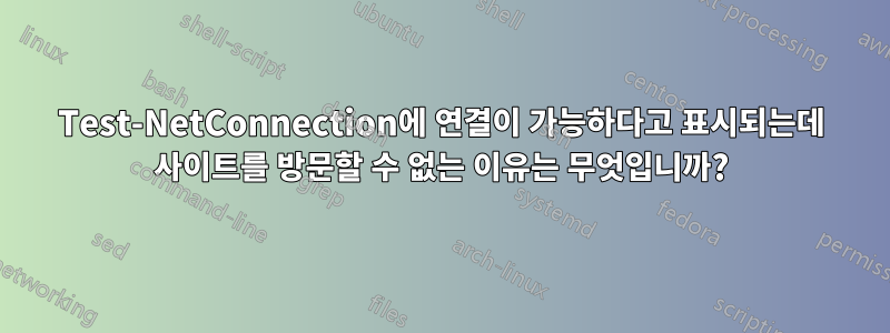 Test-NetConnection에 연결이 가능하다고 표시되는데 사이트를 방문할 수 없는 이유는 무엇입니까?