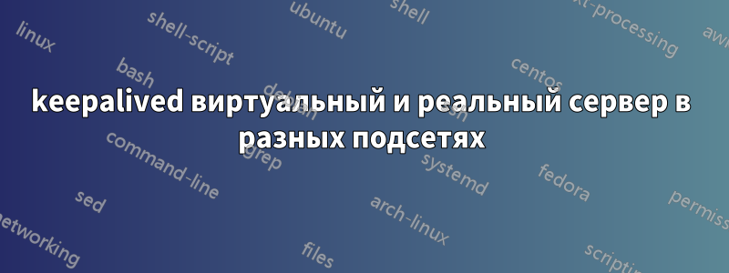 keepalived виртуальный и реальный сервер в разных подсетях