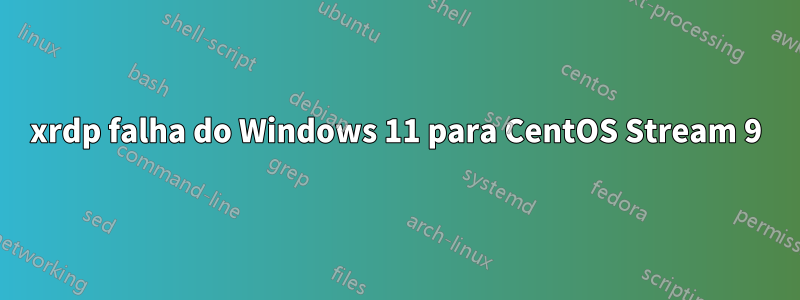 xrdp falha do Windows 11 para CentOS Stream 9