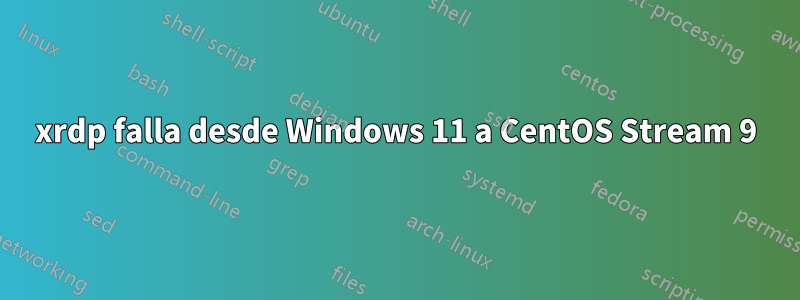 xrdp falla desde Windows 11 a CentOS Stream 9