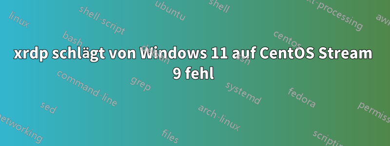 xrdp schlägt von Windows 11 auf CentOS Stream 9 fehl