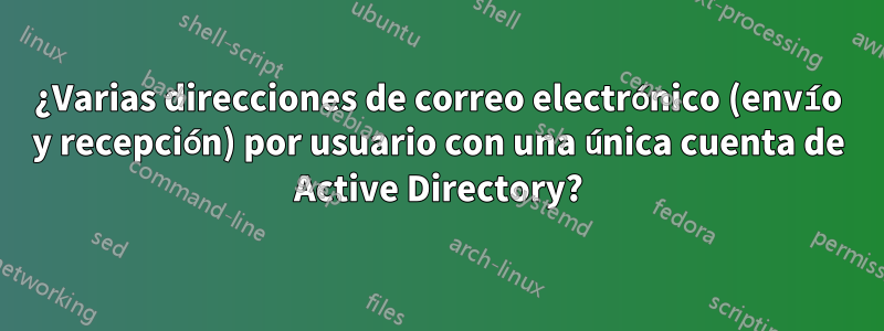 ¿Varias direcciones de correo electrónico (envío y recepción) por usuario con una única cuenta de Active Directory?