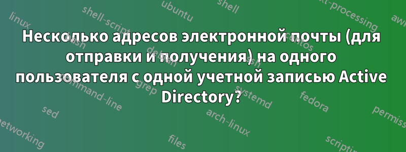 Несколько адресов электронной почты (для отправки и получения) на одного пользователя с одной учетной записью Active Directory?