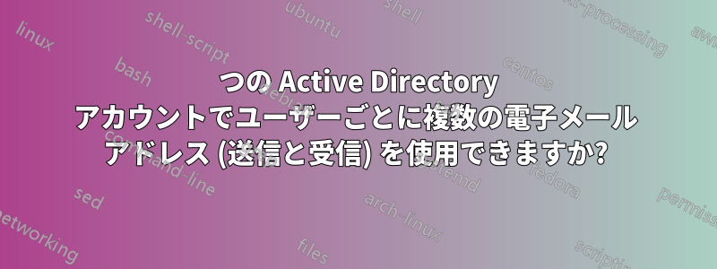 1 つの Active Directory アカウントでユーザーごとに複数の電子メール アドレス (送信と受信) を使用できますか?