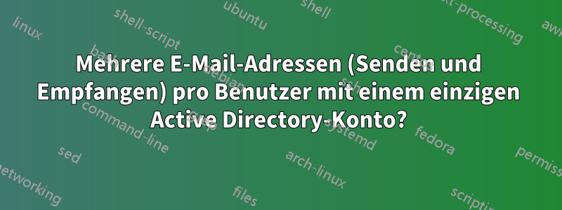 Mehrere E-Mail-Adressen (Senden und Empfangen) pro Benutzer mit einem einzigen Active Directory-Konto?