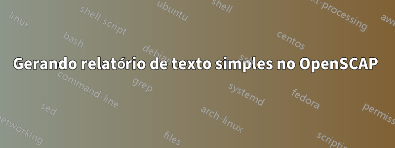 Gerando relatório de texto simples no OpenSCAP