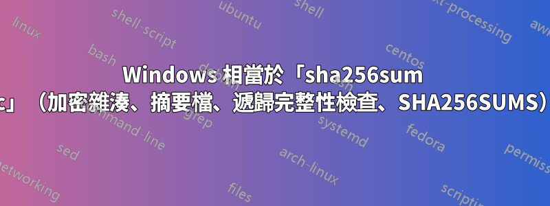 Windows 相當於「sha256sum -c」（加密雜湊、摘要檔、遞歸完整性檢查、SHA256SUMS）