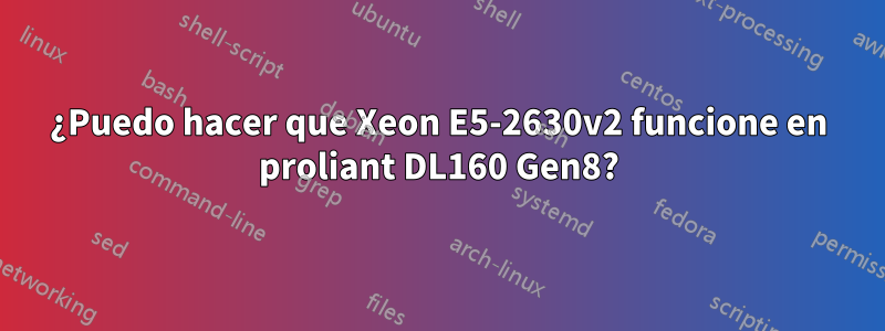 ¿Puedo hacer que Xeon E5-2630v2 funcione en proliant DL160 Gen8?