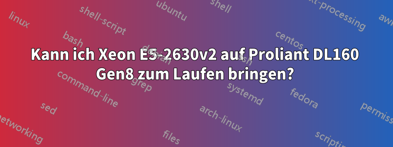 Kann ich Xeon E5-2630v2 auf Proliant DL160 Gen8 zum Laufen bringen?