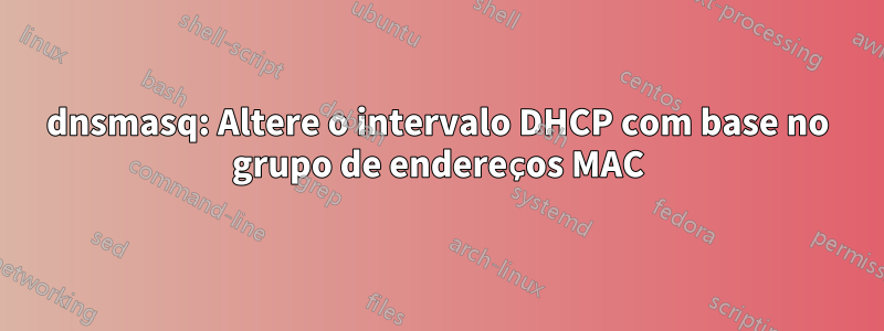 dnsmasq: Altere o intervalo DHCP com base no grupo de endereços MAC