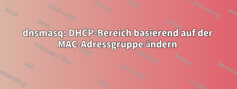 dnsmasq: DHCP-Bereich basierend auf der MAC-Adressgruppe ändern