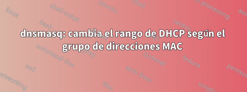 dnsmasq: cambia el rango de DHCP según el grupo de direcciones MAC