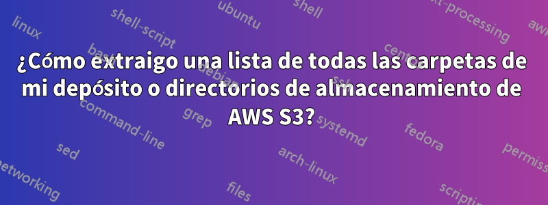 ¿Cómo extraigo una lista de todas las carpetas de mi depósito o directorios de almacenamiento de AWS S3?