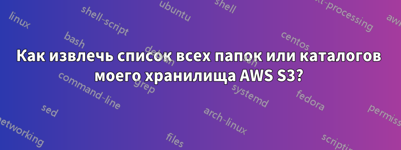 Как извлечь список всех папок или каталогов моего хранилища AWS S3?