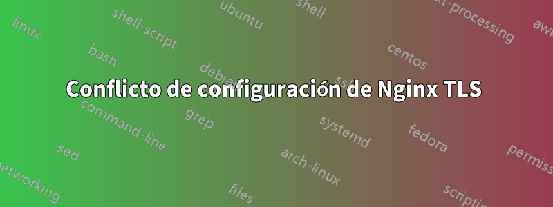 Conflicto de configuración de Nginx TLS