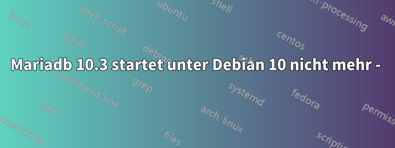 Mariadb 10.3 startet unter Debian 10 nicht mehr -