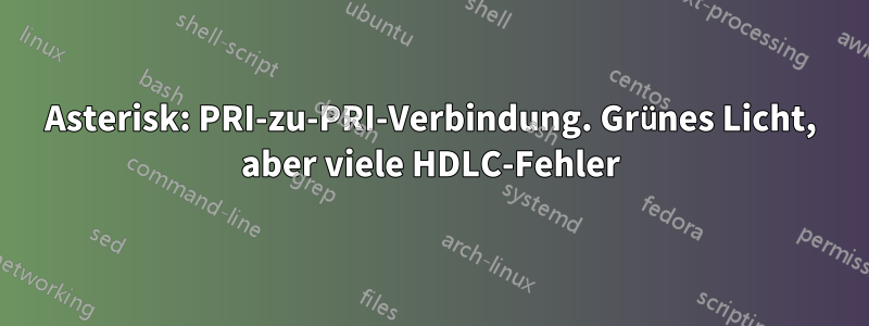 Asterisk: PRI-zu-PRI-Verbindung. Grünes Licht, aber viele HDLC-Fehler