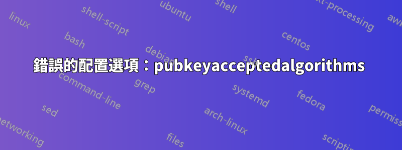 錯誤的配置選項：pubkeyacceptedalgorithms