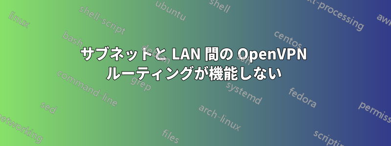 サブネットと LAN 間の OpenVPN ルーティングが機能しない