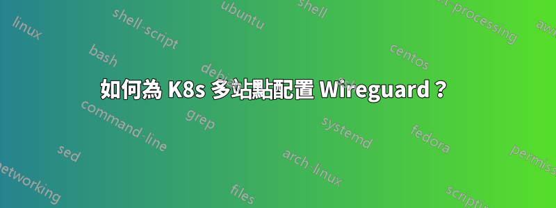 如何為 K8s 多站點配置 Wireguard？
