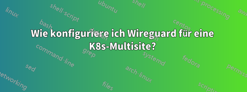 Wie konfiguriere ich Wireguard für eine K8s-Multisite?